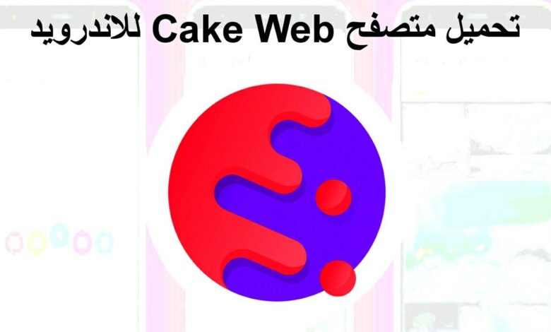 تنزيل متصفح Cake Web أفضل المتصفحات للاندرويد